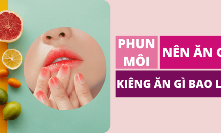 Phun môi kiêng gì? Và kiêng trong bao lâu?